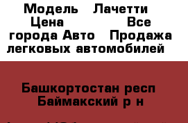  › Модель ­ Лачетти › Цена ­ 100 000 - Все города Авто » Продажа легковых автомобилей   . Башкортостан респ.,Баймакский р-н